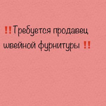 Вакансия- продавец швейной фурнитуры в тц.Дана Молл